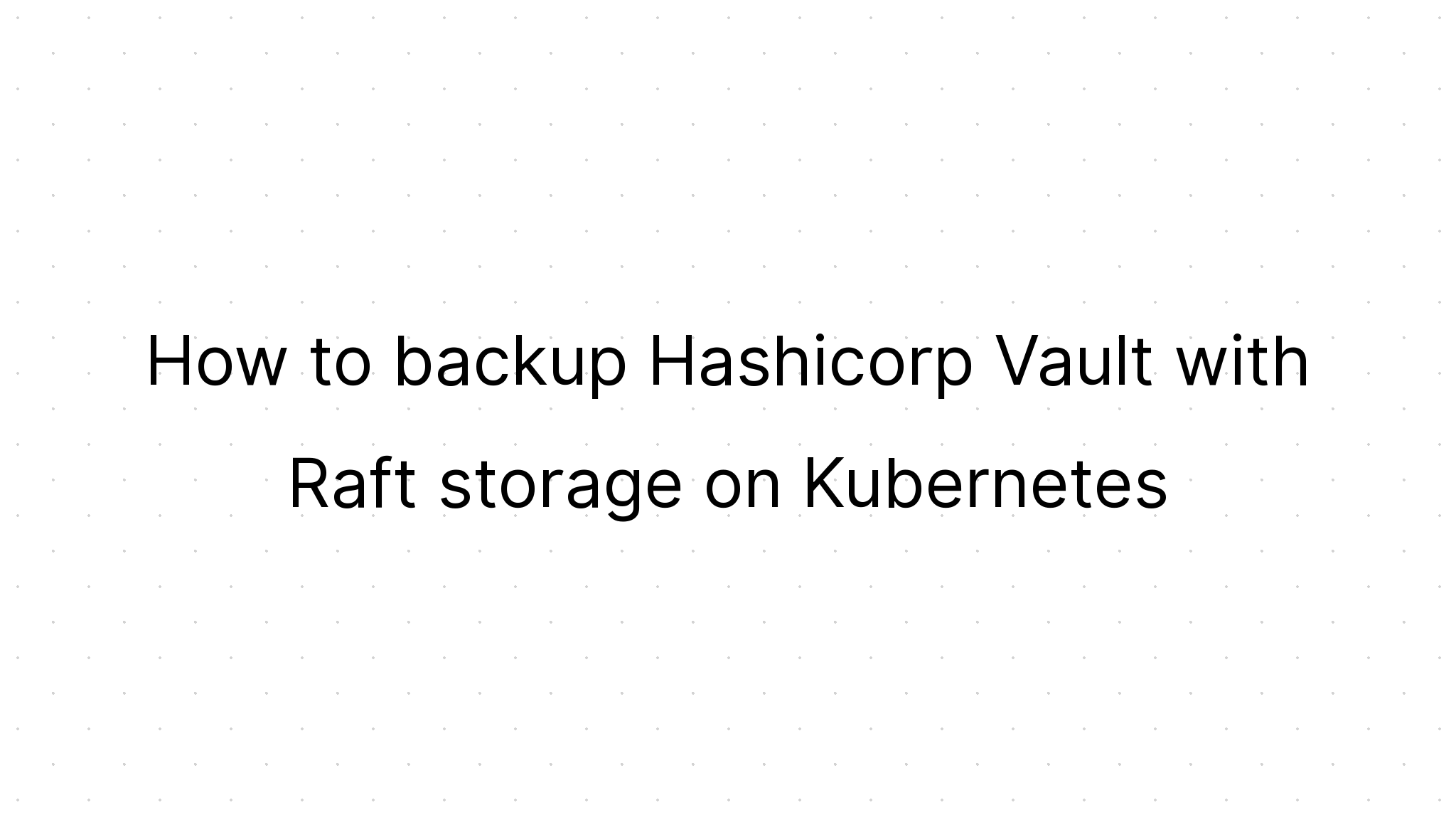 How to backup Hashicorp Vault with Raft storage on · Michael Lin